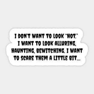 I don't want to look hot, I want to look alluring, haunting, bewitching I want to scare them a little bit Sticker